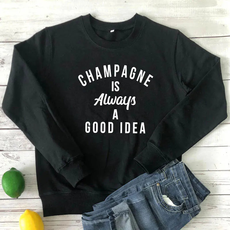 Champagne Is Always A Good Idea Sweatshirt Funny Unisex Drinking Sweatshirts  Casual Women Long Sleeve Jumper Slogan Pullovers