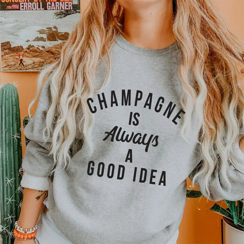 Champagne Is Always A Good Idea Sweatshirt Funny Unisex Drinking Sweatshirts  Casual Women Long Sleeve Jumper Slogan Pullovers