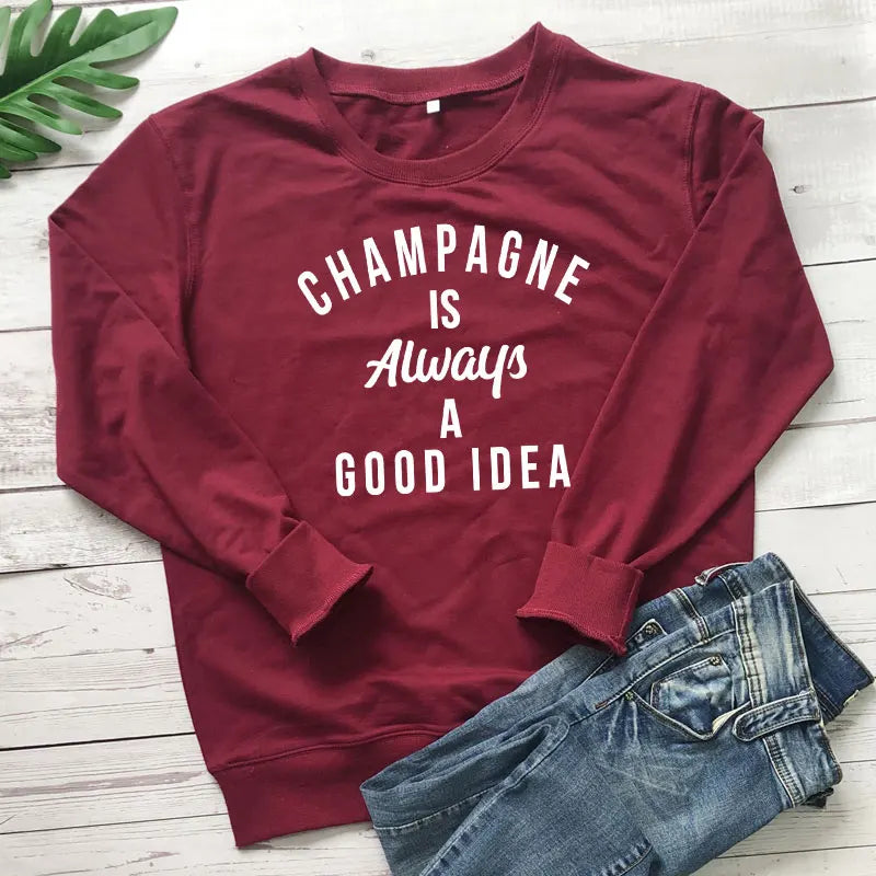 Champagne Is Always A Good Idea Sweatshirt Funny Unisex Drinking Sweatshirts  Casual Women Long Sleeve Jumper Slogan Pullovers