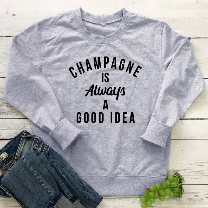 Champagne Is Always A Good Idea Sweatshirt Funny Unisex Drinking Sweatshirts  Casual Women Long Sleeve Jumper Slogan Pullovers